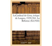 LeCardinal de Givry, évêque de Langres, 1529-1561. La Réforme - Louis-Emmanuel Marcel - Hachette Bnf - broché - Livre