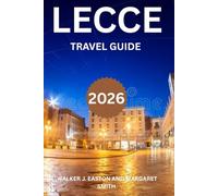 LECCE TRAVEL GUIDE 2026: LECCE UNVEILED: 10 LOCAL TIPS TO EXPLORE LECCE WITH OUT BREAKING THE BANK: EXPLORE ANCIENT OLIVE GROVE, WHITEWASHED HILL ... DELIGHT TO EXPERIENCE ITALIAN BEAUTIFUL CITY