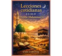 Lecciones cotidianas de la vida del Profeta Muhammad ﷺ: Orientación práctica de la Seerah para el carácter, la vida familiar, el liderazgo y el crecimiento personal.
