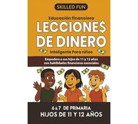 Lecciones de Dinero Inteligente para Niños: Educación Financiera para 6° y 7° de Primaria: Empodera a Tus Hijos de 11 y 12 Años con Las Habilidades Financieras Fundamentales