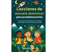 Lecciones de escuela dominical para preadolescentes: 40 semanas de estudio bíblico y actividades para fortalecer la fe para niños de 9 a 12 años
