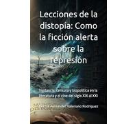 Lecciones de la distopía: Como la ficción alerta sobre la represión: Vigilancia, censura y biopolítica en la literatura y el cine del siglo XIX al XXI