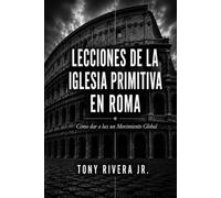LECCIONES DE LA IGLESIA PRIMITIVA EN ROMA: Cómo dar a luz un Movimiento Global