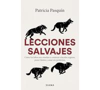 Lecciones salvajes: Cómo los lobos nos enseñan a construir vínculos seguros, poner límites y amar sin perdernos
