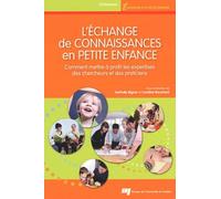 L'échange De Connaissances En Petite Enfance - Comment Mettre À Profit Les Expertises Des Chercheurs Et Des Praticiens