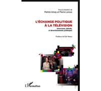 L'échange politique à la télévision Interviews, débats et divertissements politiques - Patrick Amey - L'harmattan - broché - Etude