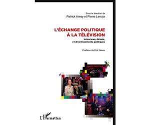 L'échange politique à la télévision Interviews, débats et divertissements politiques - Patrick Amey - L'harmattan - broché - Etude
