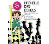 L'ÉCHELLE DES ÉCHECS: Apprendre les Échecs pas-à-pas. Un Guide pour Enfants Débutants