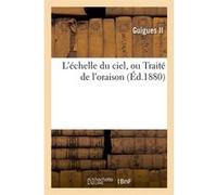L'échelle du ciel, ou Traité de l'oraison (Éd.1880) Claude-Henri de Musset (Auteur)