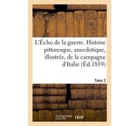 L'écho De La Guerre - Histoire Pittoresque, Anecdotique, Illustrée, De La Campagne D'italie - Tome 2