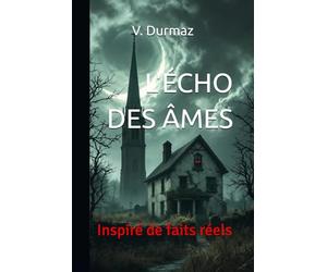 L'ÉCHO DES ÂMES: La mort n'existe pas, le temps est une illusion : l'Enfer et le Paradis, un paradoxe.