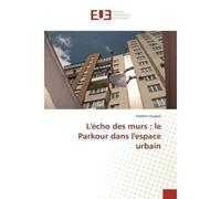 L'écho des murs : le Parkour dans l'espace urbain - Frédéric Fauglas - Universitaires Europeennes - broché - Essai