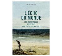 L'Écho du monde - Les incroyables aventures d'un voyageur aveugle - Jason Roberts - Paulsen Eds - broché - Récit