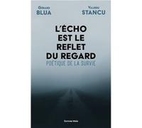 L'écho est le reflet du regard - Poétique de la survie Gérard Blua & Valeriu Stancu (Auteur)