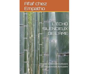 L'ÉCHO SILENCIEUX DE L'ÂME: Décoder la Mémoire Cellulaire par l'Acupuncture Auriculaire