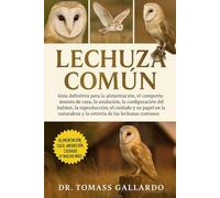 LECHUZA COMÚN: Guía definitiva para la alimentación, el comportamiento de caza, la anidación, la configuración del hábitat, la reproducción, el ... y la cetrería de las lechuzas comunes