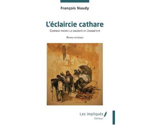 L'éclaircie cathare Comment payent la sincérité et l’honnêteté - François Naudy - Les Impliqués - broché - Roman