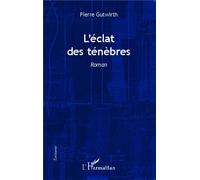 L'éclat des ténébres Roman - Pierre Gutwirth - L'harmattan - broché - Roman