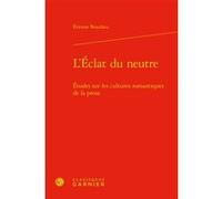 L'Éclat du neutre Etienne Beaulieu (Auteur), Pierre Glaudes (Collection dirigée par), Eléonore Reverzy (Collection dirigée par)