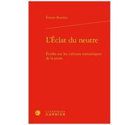 L'eclat Du Neutre - Etudes Sur Les Cultures Romantiques De La Prose