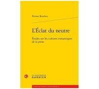 L'eclat Du Neutre - Etudes Sur Les Cultures Romantiques De La Prose