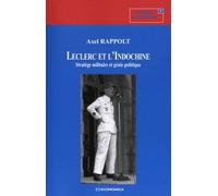 Leclerc Et L'indochine - Stratège Militaire Et Génie Politique