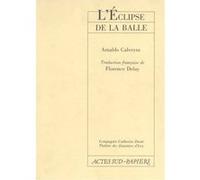 L'éclipse de la balle Arnaldo Calveyra (Auteur), Florence Delay (Traduction)