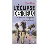 L'Eclipse des Dieux: Ou grandeur et désespérance des peuples noirs