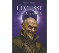 L'Eclisse della Grazia: Un Romanzo Dark Fantasy Epico per Adulti con Angeli e Demoni