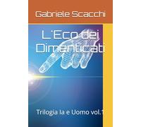 L'Eco dei Dimenticati: Trilogia Ia e Uomo vol.1
