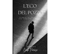 L'eco del pozzo: Storia di una voce che non volle tacere