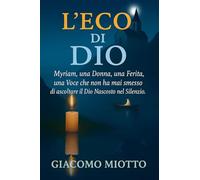 L'ECO DI DIO: Myrian, una Donna, una Ferita, una Voce che non ha mai smesso di ascoltare il Dio Nascosto nel Si