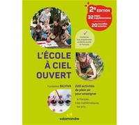 L'école à ciel ouvert, 2e édition: 220 activités de plein air pour enseigner le français, les mathématiques, les arts...