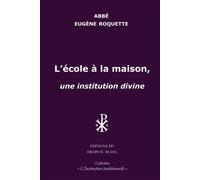 L'école à la maison, une institution divine - Eugène Roquette - Drapeau Blanc - broché - Essai