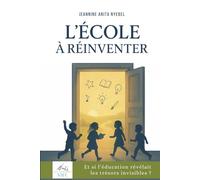 L'école à réinventer: Et si l'éducation révélait les trésors invisibles?