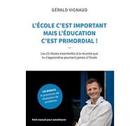 L'école c'est important mais l'éducation c'est primordial !: Les 15 choses essentielles à la réussite que tu n'apprendras pourtant jamais à l'école
