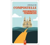 L'école De Compostelle - Prendre Le Chemin Pour Vivre Mieux