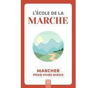 L'école de la marche: Marcher pour vivre mieux