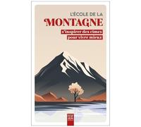 L'école De La Montagne - S'inspirer Des Cimes Pour Vivre Mieux