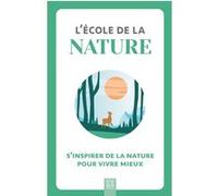 L'école de la nature: S'inspirer de la nature pour vivre mieux