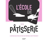 L'école de la Pâtisserie – L'ouvrage qui fera de vous un véritable chef pâtissier !