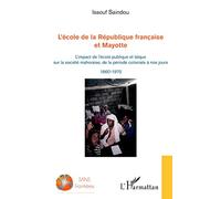 L'école de la République française et Mayotte: L'impact de l'école publique et laïque sur la société mahoraise, de la période coloniale à nos jours 1860-1975