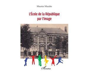L'école de la République par l'image - Maurice Mazalto - L'harmattan - broché - Essai