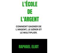 L'école De L'argent: Comment Gagner De L'argent, Le Gérer Et Le Multiplier. (French Edition)