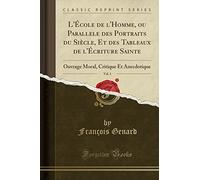 L'École de l'Homme, Ou Parallele Des Portraits Du Siècle, Et Des Tableaux de l'Écriture Sainte, Vol. 1: Ouvrage Moral, Critique Et Anecdotique (Classic Reprint)