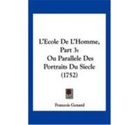 L'Ecole de L'Homme, Part 3: Ou Parallele Des Portraits Du Siecle (1752) Genard, Francois (Auteur)
