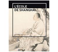 L'école De Shanghai (1840-1920) - Peintures Et Calligraphies Du Musée De Shanghai