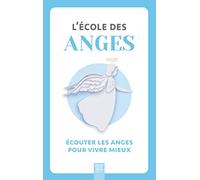 L'école des anges: Écouter les anges pour vivre mieux