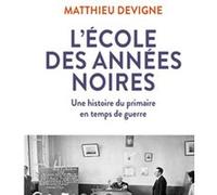 L'école Des Années Noires - Une Histoire Du Primaire En Temps De Guerre, Entre Vichy Et République (1938-1948)