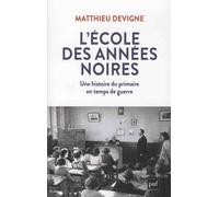L'école Des Années Noires - Une Histoire Du Primaire En Temps De Guerre, Entre Vichy Et République (1938-1948)